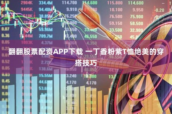 翻翻股票配资APP下载 一丁香粉紫T恤绝美的穿搭技巧