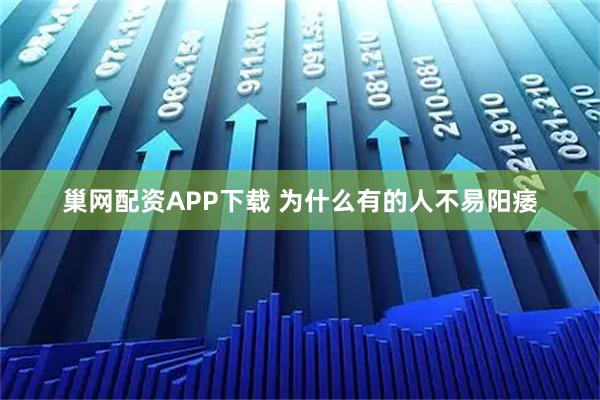 巢网配资APP下载 为什么有的人不易阳痿